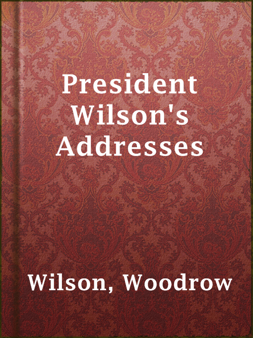 Title details for President Wilson's Addresses by Woodrow Wilson - Available